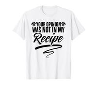 Your Opinion was Not in My Recipe Culinary Cook Chefs T-Shirt