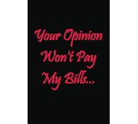 Your Opinion Won't Pay My Bills: Funny Saying Blank Lined Notebook / Coworker Notebook, Sarcastic Humor/ Funny Coworker Gag Gift For Woman, Men, Friends And Family