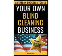 Your Own Blind Cleaning Business: Beyond the 9-to-5: A Step-by-Step Manual for Your Own Blind Cleaning Venture (American Success Stories)