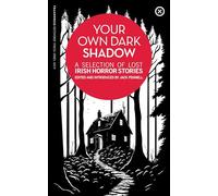 Your Own Dark Shadow : A Selection of Lost Irish Horror Stories
