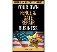 Your Own Fence And Gate Repair Business: From Layoff to Legacy: Build a Thriving Repair Empire, One Gate at a Time (American Success Stories)