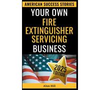 Your Own Fire Extinguisher Servicing Business: From Layoff Fears to Financial Freedom: A Step-by-Step Blueprint for Entrepreneurial Success (American Success Stories)