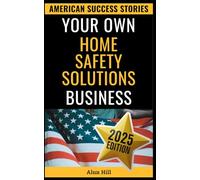 Your Own Home Safety Solutions Business: Launch a Profitable Home Safety Empire from Scratch: Your Step-by-Step Blueprint to Entrepreneurial Success (American Success Stories)