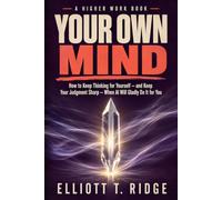 Your Own Mind: How to Keep Thinking for Yourself - and Keep Your Judgment Sharp - When AI Will Gladly Do It for You (The Higher Work)