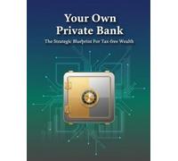 Your Own Private Bank: The Strategic Blueprint For Tax-Free Wealth