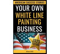 Your Own White Line Painting Business: How One Layoff Became the Blueprint for a Million-Dollar Business (American Success Stories)