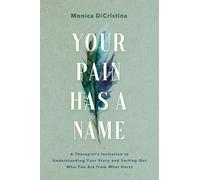 Your Pain Has a Name: A Therapist’s Invitation to Understanding Your Story and Sorting Out Who You Are from What Hurts