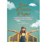 Your Passion Project: A Neuroscience-Based Workbook to Transform Curiosity into Purpose
