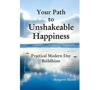 Your Path to Unshakeable Happiness: Practical Modern Day Buddhism