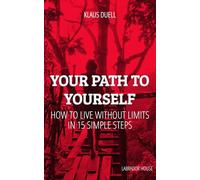 Your Path to Yourself: How to LIVE WITHOUT LIMITS in 15 Simple Steps