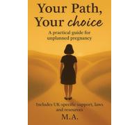 YOUR PATH, YOUR CHOICE: A practical guide for unplanned pregnancy - includes UK-specific support, laws, and resources
