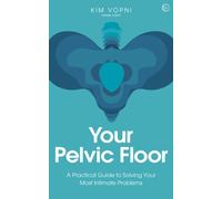 Your Pelvic Floor : A Practical Guide to Solving Your Most Intimate Problems