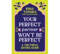 Your Perfect Partner Won’t Be Perfect: An Indian Matchmaker's Advice on Finding Love That Lasts