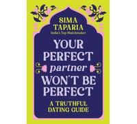 Your Perfect Partner Won’t Be Perfect : An Indian Matchmaker's Advice on Finding Love That Lasts