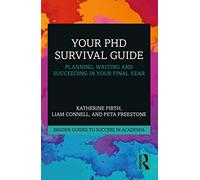Your PhD Survival Guide: Planning, Writing, and Succeeding in Your Final Year (Insider Guides to Success in Academia)