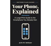 Your Phone, Explained: A Large-Print Guide to the Smartphone You Already Own - Settings, Apps and the Things Nobody Shows You (Switzzer Plain Guides)
