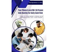 Your Phone is an ATM: 50 Proven Side Hustles for Daily Cash Flow: How to Turn Money Stress Into Freedom Using Just Your Phone