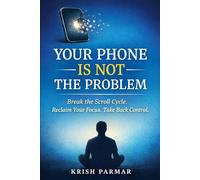 Your Phone Is Not the Problem: Why You Can’t Stop Scrolling-and How to Take Back Control