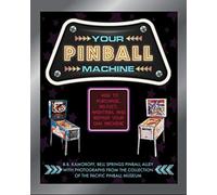 Your Pinball Machine : How to Purchase, Adjust, Maintain, and Repair Your Own Machine