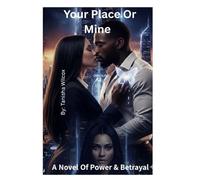 Your Place Or Mine: A NOVEL OF POWER & BETRAYAL