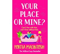Your Place or Mine?: An opposites attract, enemies-to-lovers, forced proximity romantic comedy from MILLION-COPY BESTSELLER Portia MacIntosh