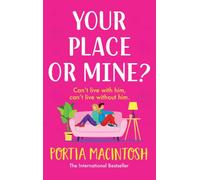 Your Place or Mine?: An opposites attract, enemies-to-lovers, forced proximity romantic comedy from MILLION-COPY BESTSELLER Portia MacIntosh