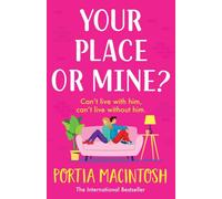 Your Place or Mine? : An opposites attract, enemies-to-lovers, forced proximity romantic comedy from MULTI-MILLION-COPY BESTSELLER Portia MacIntosh