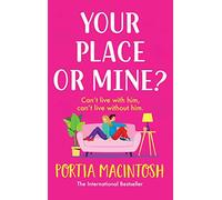 Your Place or Mine?: An opposites attract, enemies-to-lovers, forced proximity romantic comedy from MILLION-COPY BESTSELLER Portia MacIntosh