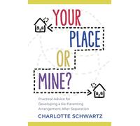 Your Place or Mine?: Practical Advice for Developing a Co-Parenting Arrangement After Separation