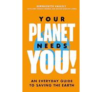 Your Planet Needs You!: An everyday guide to saving the earth