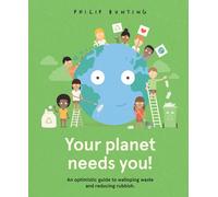 Your Planet Needs You! : An optimistic guide to walloping waste and reducing rubbish.