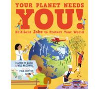 Your Planet Needs You! Brilliant Jobs to Protect Your World : Illustrated guide to inspiring future eco careers for kids, with positive solutions for climate change from an expert scientist and an awa