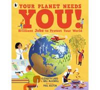 Your Planet Needs You! Brilliant Jobs to Protect Your World : Illustrated guide to inspiring future eco careers for kids, with positive solutions for climate change from an expert scientist