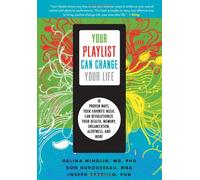 Your Playlist Can Change Your Life: 10 Proven Ways Your Favorite Music Can Revolutionize Your Health, Memory, Organization, Alertness and More