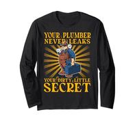 Your Plumber Never leaks Your Dirty Little Secret Long Sleeve T-Shirt