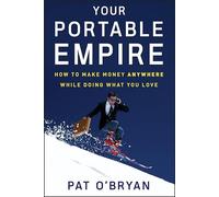 Your Portable Empire: How to Make Money Anywhere While Doing What You Love