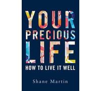 Your Precious Life: How to Live it Well