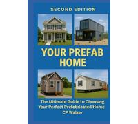 Your Prefab Home:: The Ultimate Guide to Choosing Your Perfect Prefabricated Home