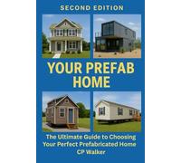 Your Prefab Home:: The Ultimate Guide to Choosing Your Perfect Prefabricated Home