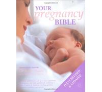 Your Pregnancy Bible: The Experts' Guide to the Nine Months of Pregnancy and the First Weeks of Parenthood. New updated edition