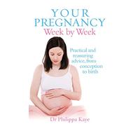 Your Pregnancy Week by Week: Practical and reassuring advice from conception to birth