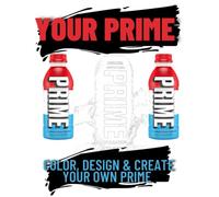 Your Prime | Prime Drink Coloring Book for all ages, Design, Create & Share your creations: 60 pages of coloring in for Prime hydration drink lovers - Makes the perfect gift!