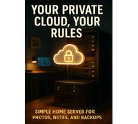 Your Private Cloud, Your Rules: Simple Home Server for Photos, Notes, and Backups