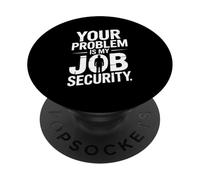 Your Problem Is My Job Security Funny Work PopSockets Adhesive PopGrip