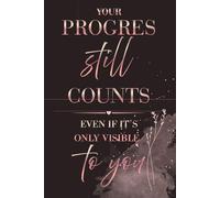 Your progres still counts even if it's only visible to you.: Positive Affimational Motivational and Inspirational Notebook.