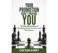 Your Promotion Didn't Prepare You: The Real-World Guide to Managing People, Pressure, and Expectations