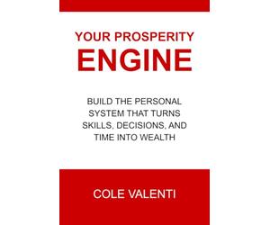 Your Prosperity Engine: Build the Personal System That Turns Skills, Decisions, and Time Into Wealth