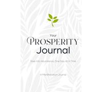 Your Prosperity Journal: Step Into Abundance, One Day At A Time - 90-Day Manifestation Guide to Turn Dreams Into Reality