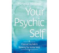 Your Psychic Self: A Quick and Easy Guide to Discovering Your Intuitive Talents