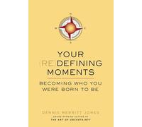 Your Redefining Moments: Becoming Who You Were Born to Be